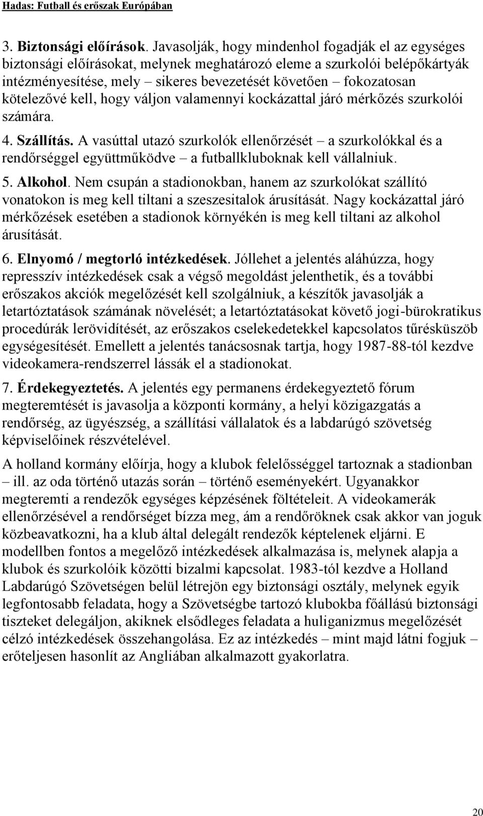 kötelezővé kell, hogy váljon valamennyi kockázattal járó mérkőzés szurkolói számára. 4. Szállítás.