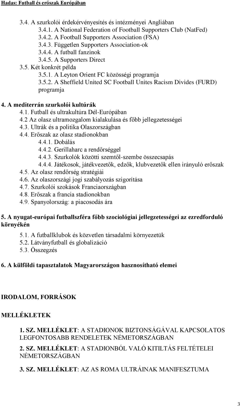 A mediterrán szurkolói kultúrák 4.1. Futball és ultrakultúra Dél-Európában 4.2 Az olasz ultramozgalom kialakulása és főbb jellegzetességei 4.3. Ultrák és a politika Olaszországban 4.4. Erőszak az olasz stadionokban 4.