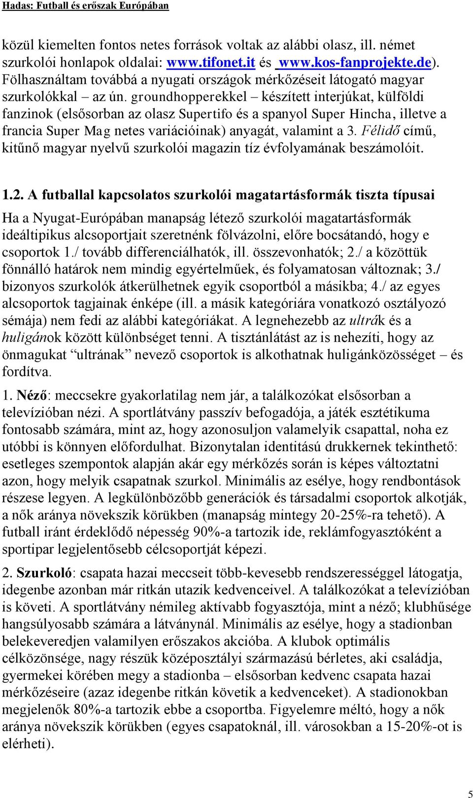 groundhopperekkel készített interjúkat, külföldi fanzinok (elsősorban az olasz Supertifo és a spanyol Super Hincha, illetve a francia Super Mag netes variációinak) anyagát, valamint a 3.