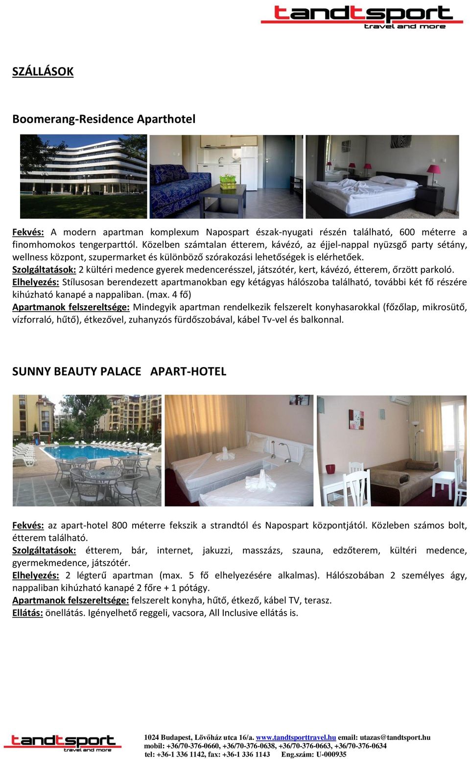 Szolgáltatások: 2 kültéri medence gyerek medencerésszel, játszótér, kert, kávézó, étterem, őrzött parkoló.