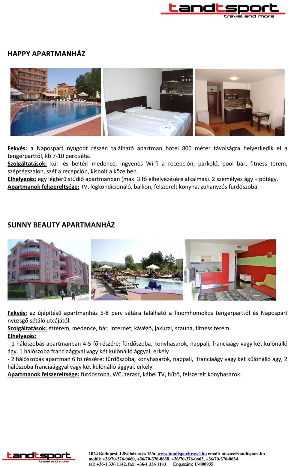 Elhelyezés: egy légterű stúdió apartmanban (max. 3 fő elhelyezésére alkalmas). 2 személyes ágy + pótágy.