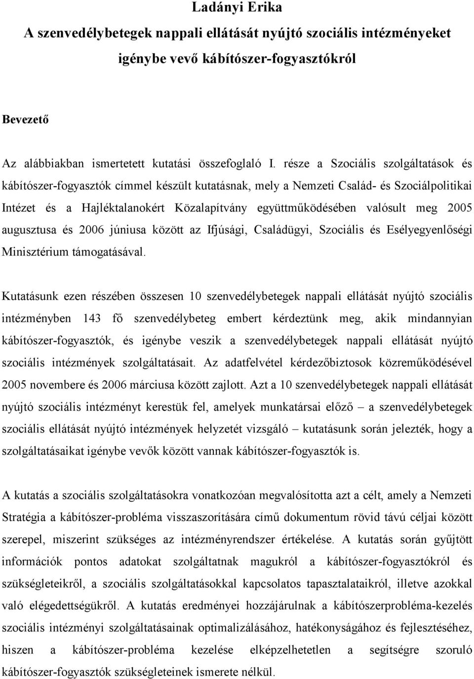 meg 2005 augusztusa és 2006 júniusa között az Ifjúsági, Családügyi, Szociális és Esélyegyenlőségi Minisztérium támogatásával.