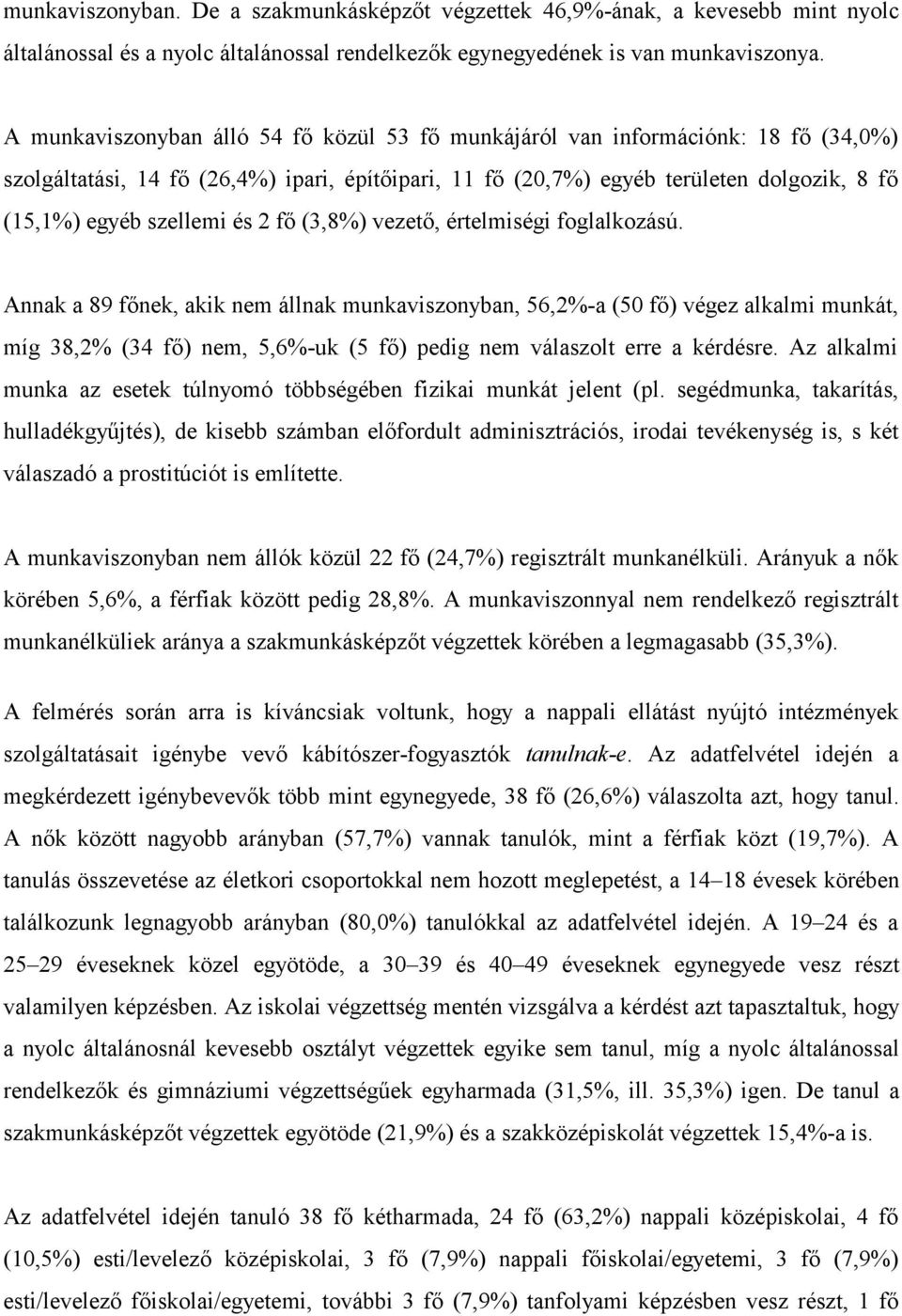és 2 fő (3,8%) vezető, értelmiségi foglalkozású.