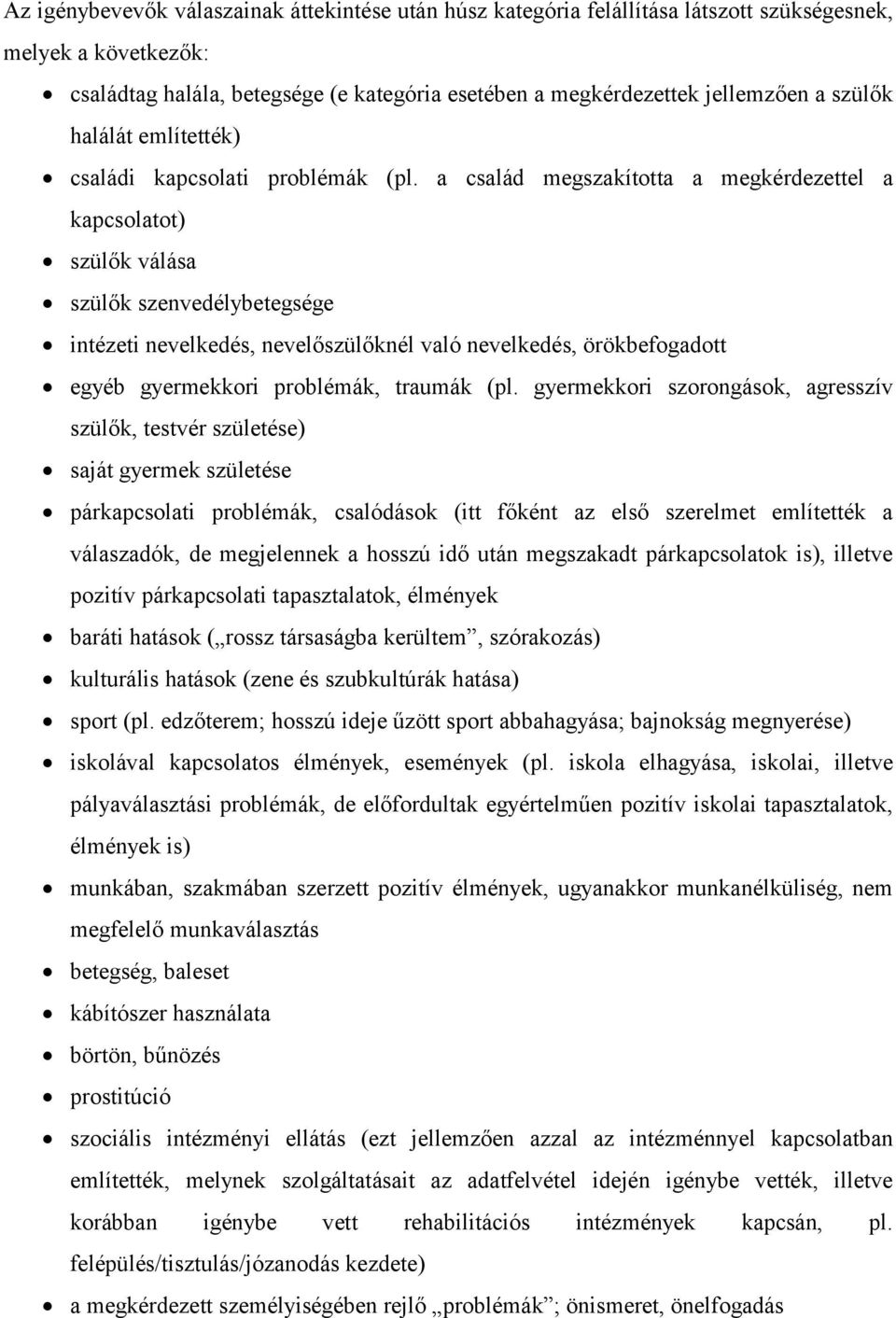 a család megszakította a megkérdezettel a kapcsolatot) szülők válása szülők szenvedélybetegsége intézeti nevelkedés, nevelőszülőknél való nevelkedés, örökbefogadott egyéb gyermekkori problémák,