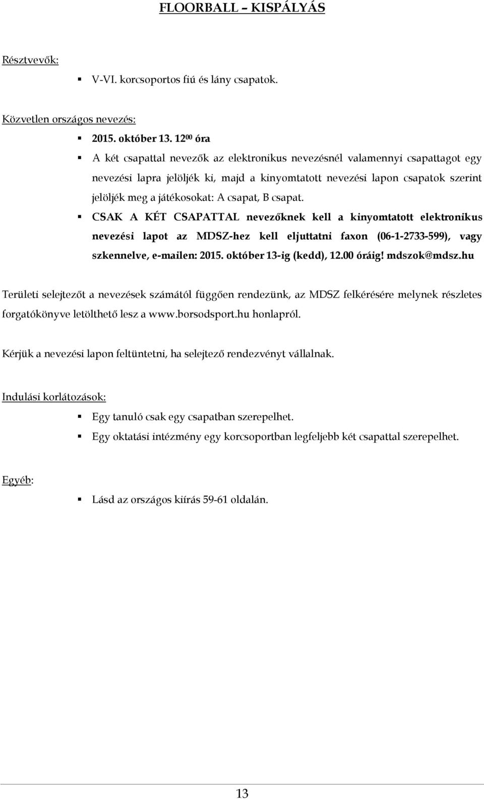 csapat, B csapat. CSAK A KÉT CSAPATTAL nevezőknek kell a kinyomtatott elektronikus nevezési lapot az MDSZ-hez kell eljuttatni faxon (06-1-2733-599), vagy szkennelve, e-mailen: 2015.