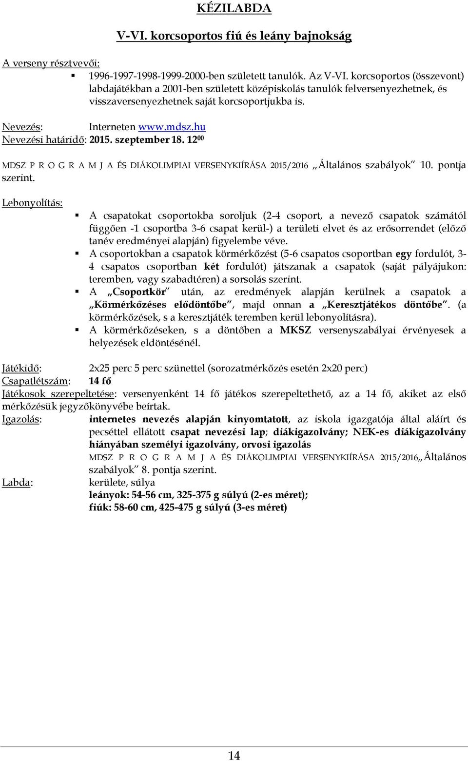 hu Nevezési határidő: 2015. szeptember 18. 12 00 MDSZ P R O G R A M J A ÉS DIÁKOLIMPIAI VERSENYKIÍRÁSA 2015/2016 Általános szabályok 10. pontja szerint.