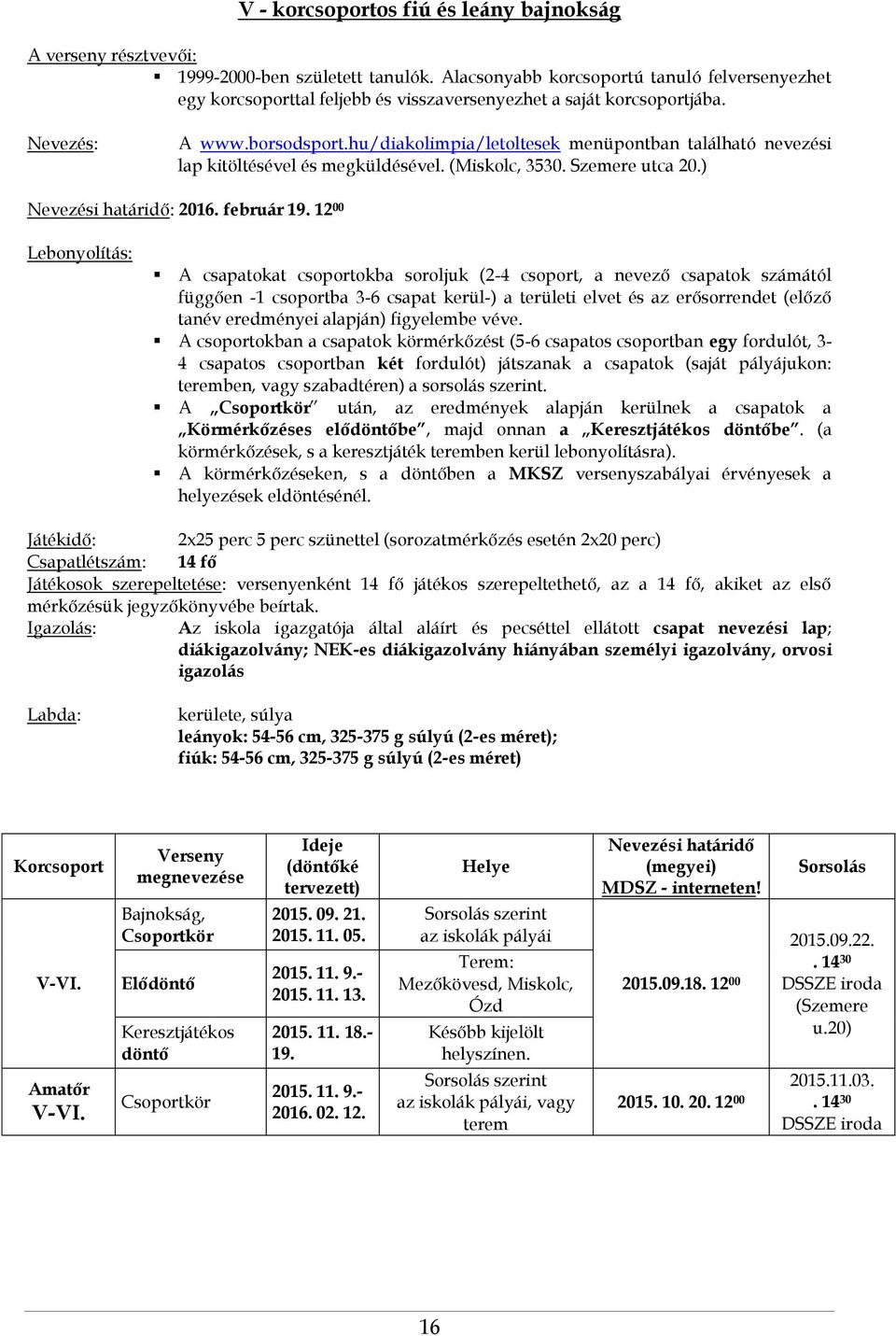 hu/diakolimpia/letoltesek menüpontban található nevezési lap kitöltésével és megküldésével. (Miskolc, 3530. Szemere utca 20.) Nevezési határidő: 2016. február 19.