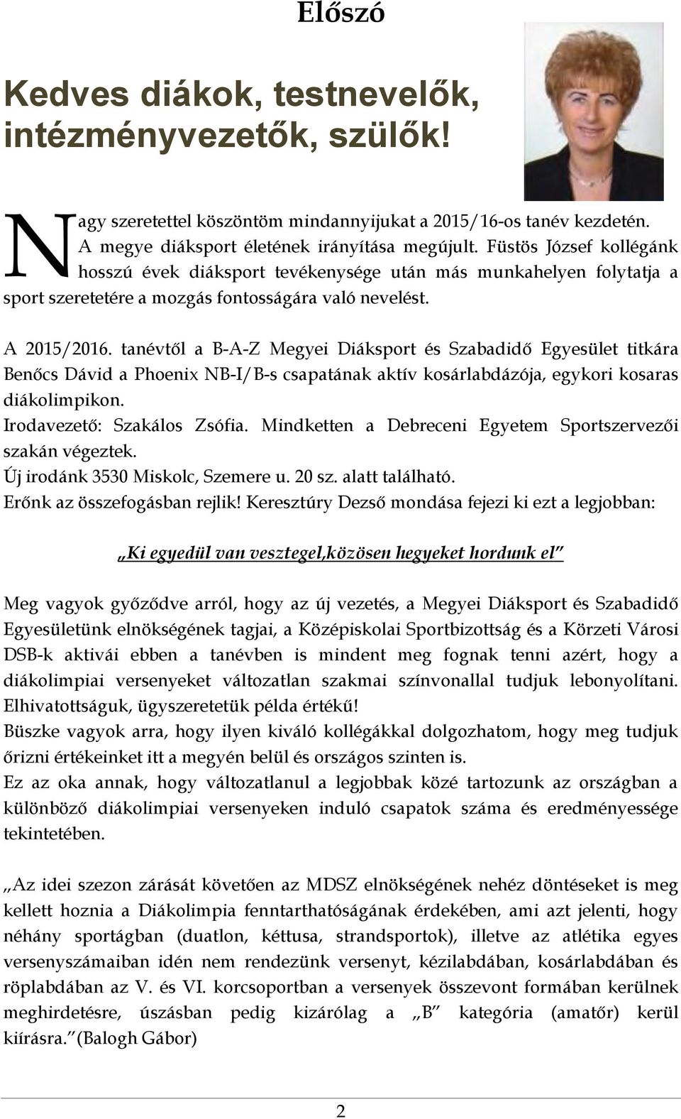 tanévtől a B-A-Z Megyei Diáksport és Szabadidő Egyesület titkára Benőcs Dávid a Phoenix NB-I/B-s csapatának aktív kosárlabdázója, egykori kosaras diákolimpikon. Irodavezető: Szakálos Zsófia.