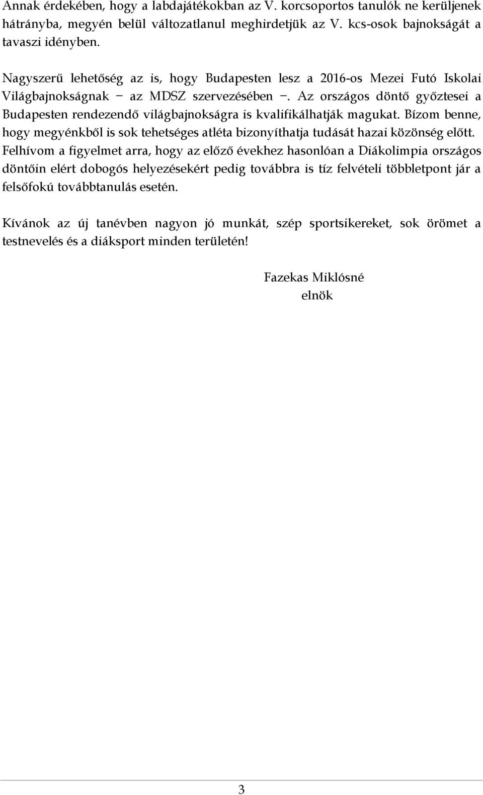 Az országos döntő győztesei a Budapesten rendezendő világbajnokságra is kvalifikálhatják magukat. Bízom benne, hogy megyénkből is sok tehetséges atléta bizonyíthatja tudását hazai közönség előtt.