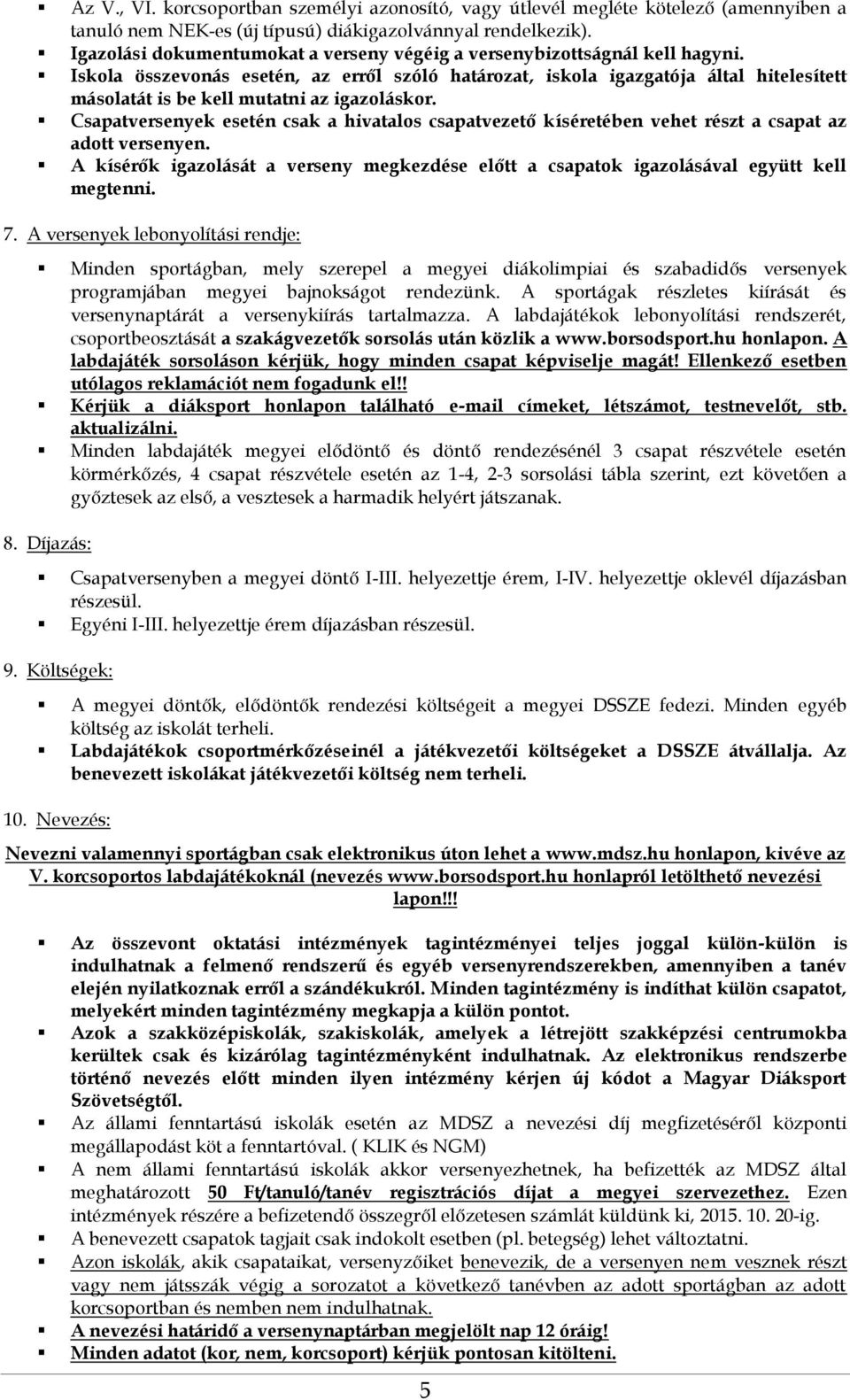 Iskola összevonás esetén, az erről szóló határozat, iskola igazgatója által hitelesített másolatát is be kell mutatni az igazoláskor.