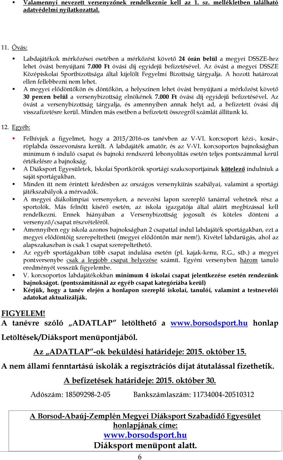 Az óvást a megyei DSSZE Középiskolai Sportbizottsága által kijelölt Fegyelmi Bizottság tárgyalja. A hozott határozat ellen fellebbezni nem lehet.