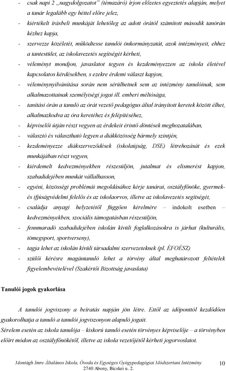 kezdeményezzen az iskola életével kapcsolatos kérdésekben, s ezekre érdemi választ kapjon, - véleménynyilvánítása során nem sérülhetnek sem az intézmény tanulóinak, sem alkalmazottainak személyiségi