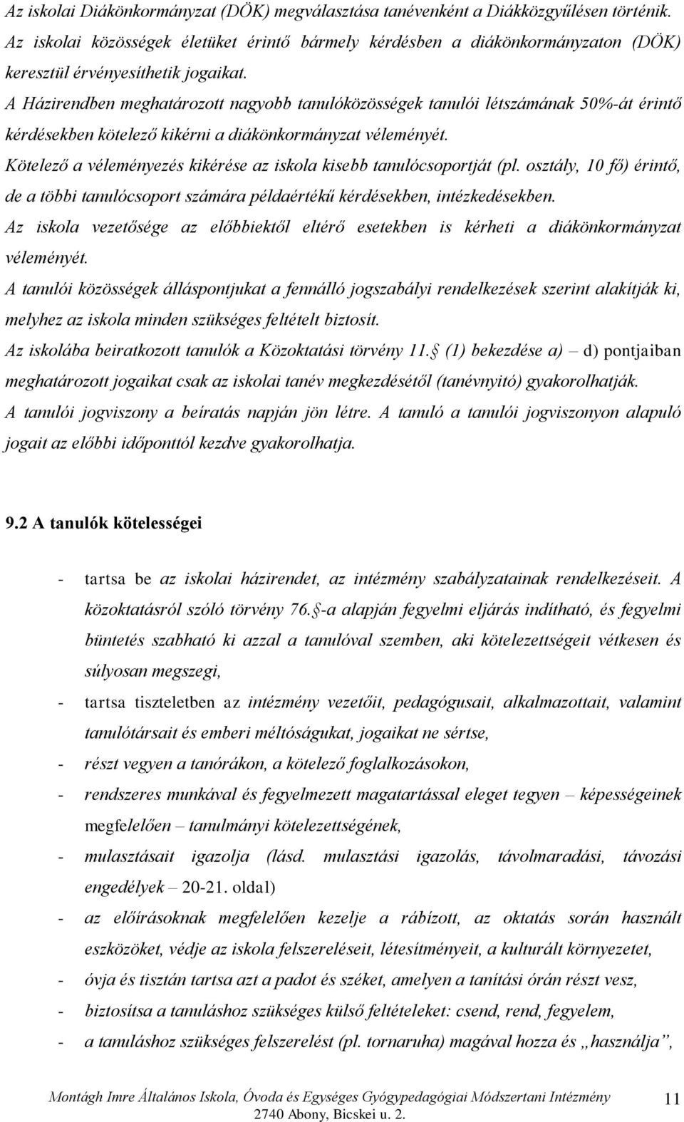 A Házirendben meghatározott nagyobb tanulóközösségek tanulói létszámának 50%-át érintő kérdésekben kötelező kikérni a diákönkormányzat véleményét.