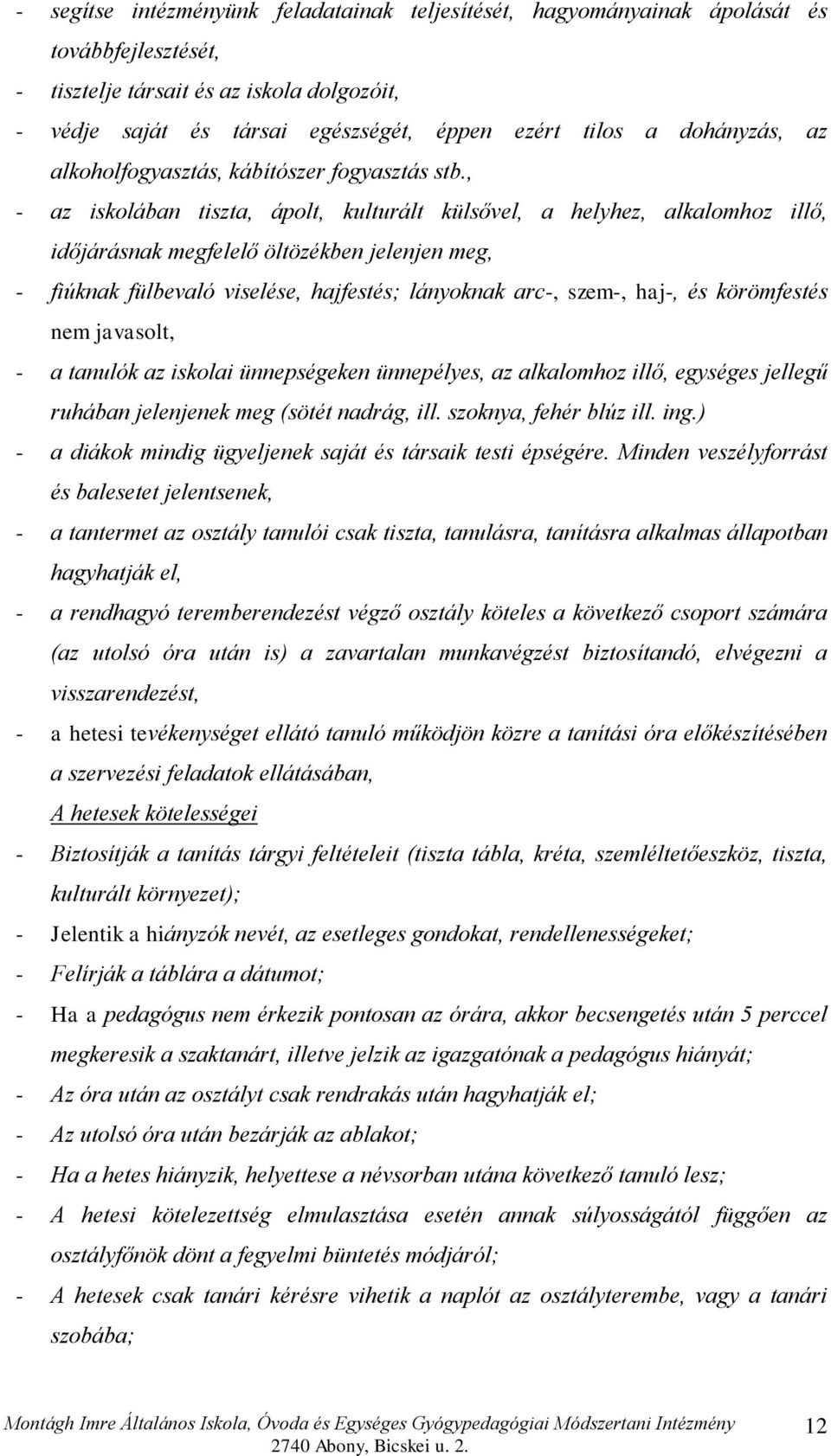 , - az iskolában tiszta, ápolt, kulturált külsővel, a helyhez, alkalomhoz illő, időjárásnak megfelelő öltözékben jelenjen meg, - fiúknak fülbevaló viselése, hajfestés; lányoknak arc-, szem-, haj-, és