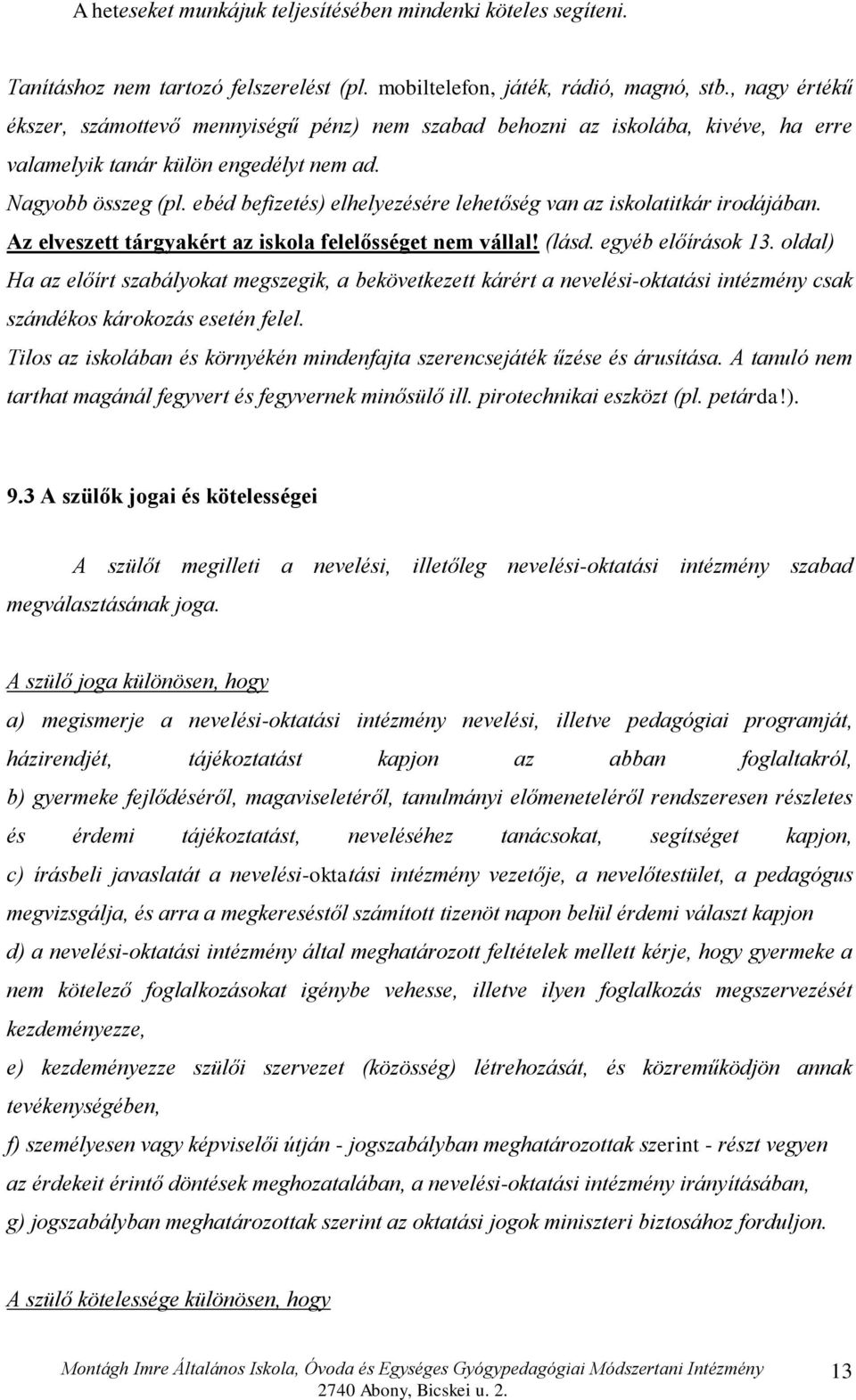ebéd befizetés) elhelyezésére lehetőség van az iskolatitkár irodájában. Az elveszett tárgyakért az iskola felelősséget nem vállal! (lásd. egyéb előírások 13.