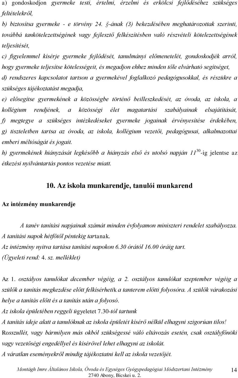 tanulmányi előmenetelét, gondoskodjék arról, hogy gyermeke teljesítse kötelességeit, és megadjon ehhez minden tőle elvárható segítséget, d) rendszeres kapcsolatot tartson a gyermekével foglalkozó