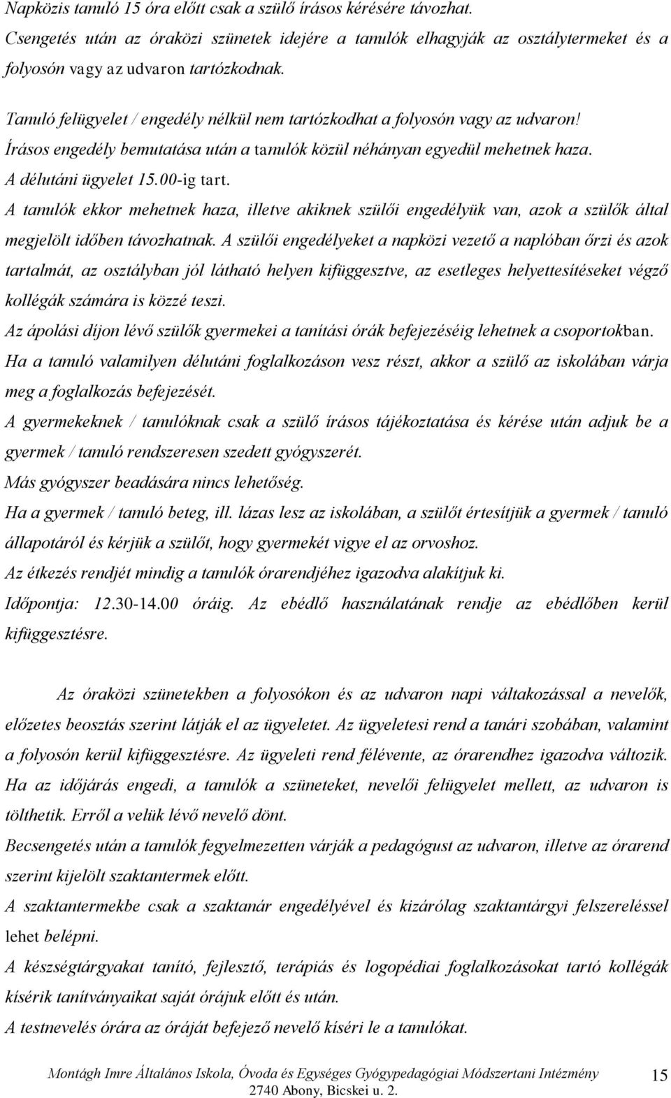 A tanulók ekkor mehetnek haza, illetve akiknek szülői engedélyük van, azok a szülők által megjelölt időben távozhatnak.