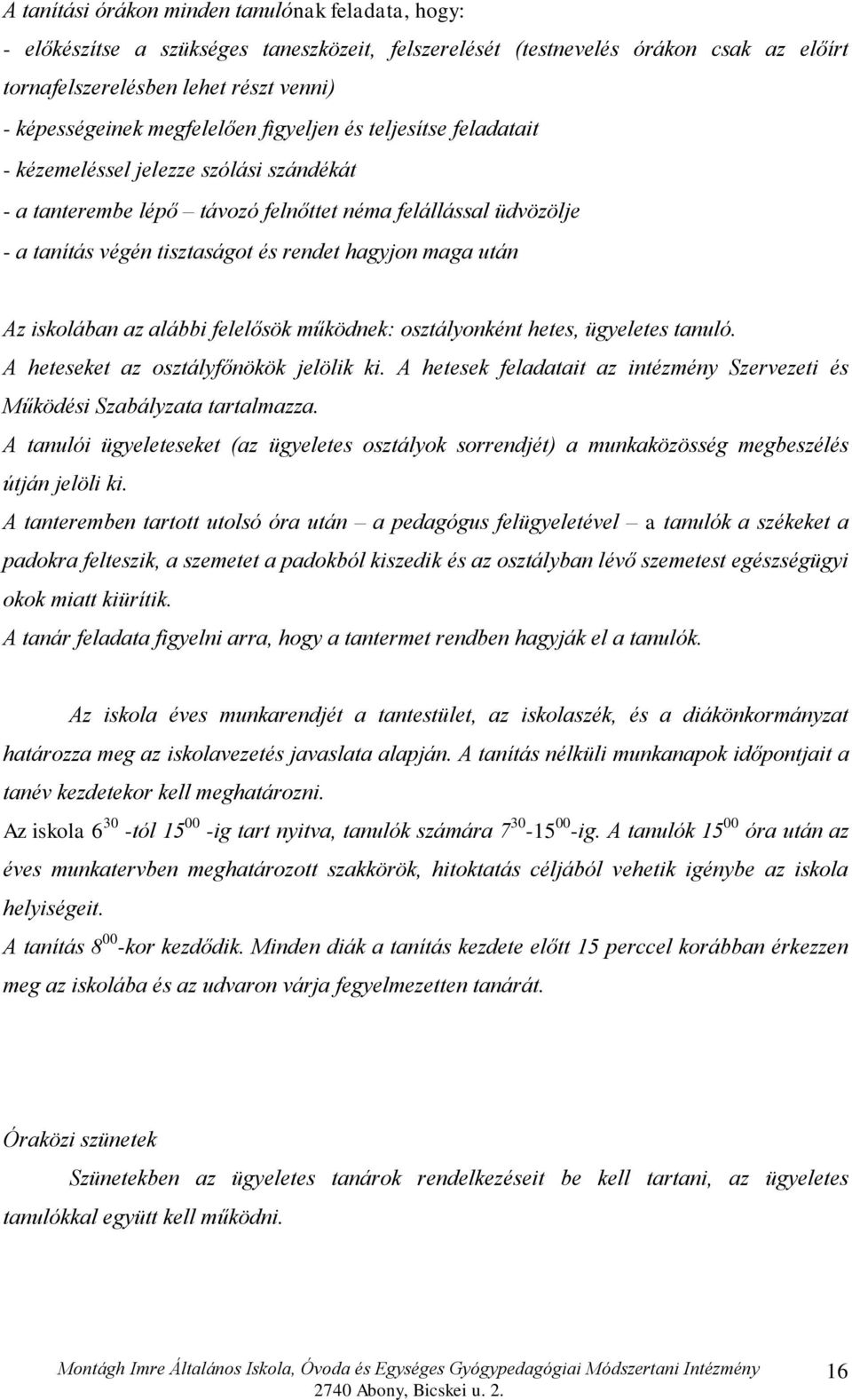 maga után Az iskolában az alábbi felelősök működnek: osztályonként hetes, ügyeletes tanuló. A heteseket az osztályfőnökök jelölik ki.