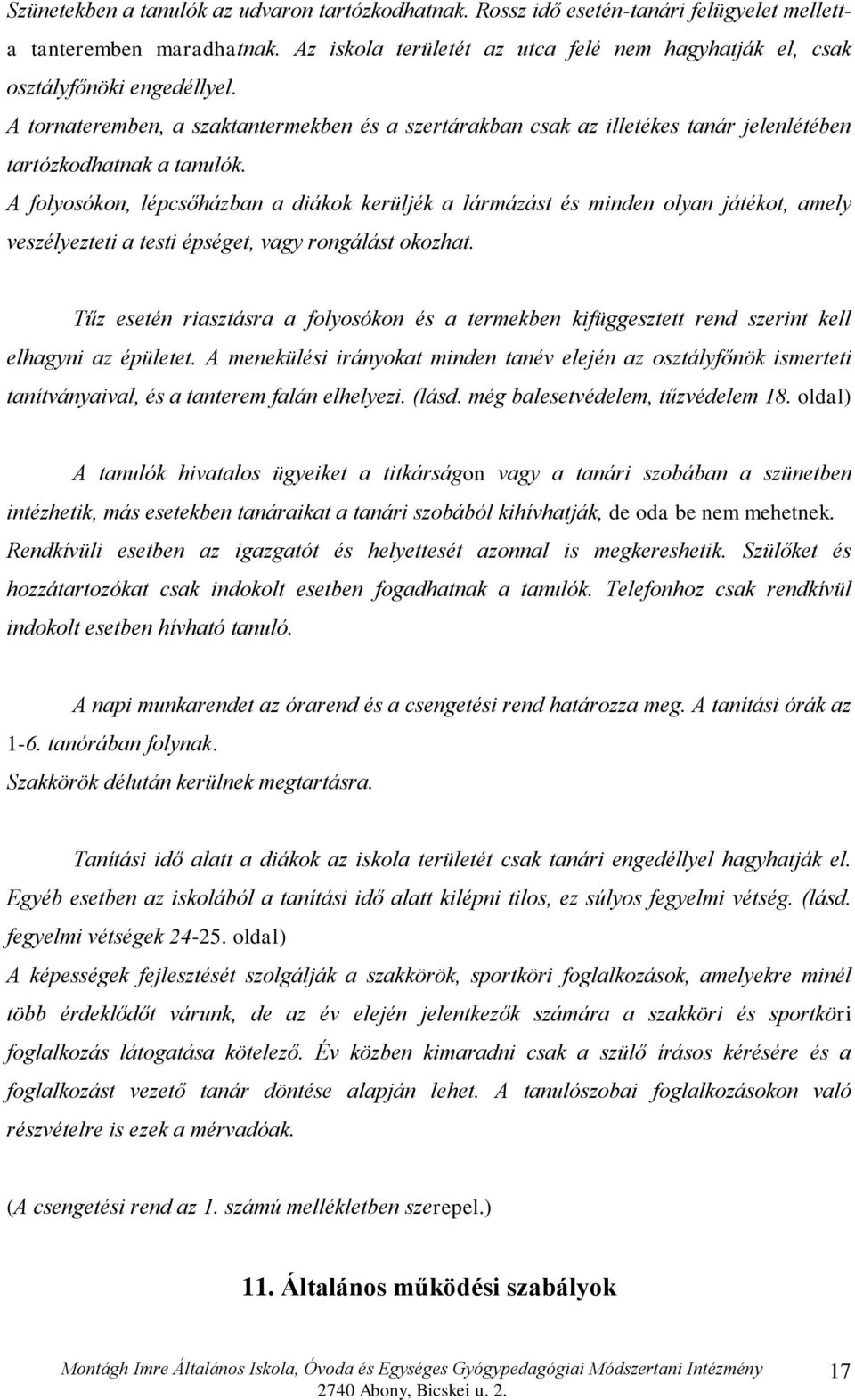 A tornateremben, a szaktantermekben és a szertárakban csak az illetékes tanár jelenlétében tartózkodhatnak a tanulók.