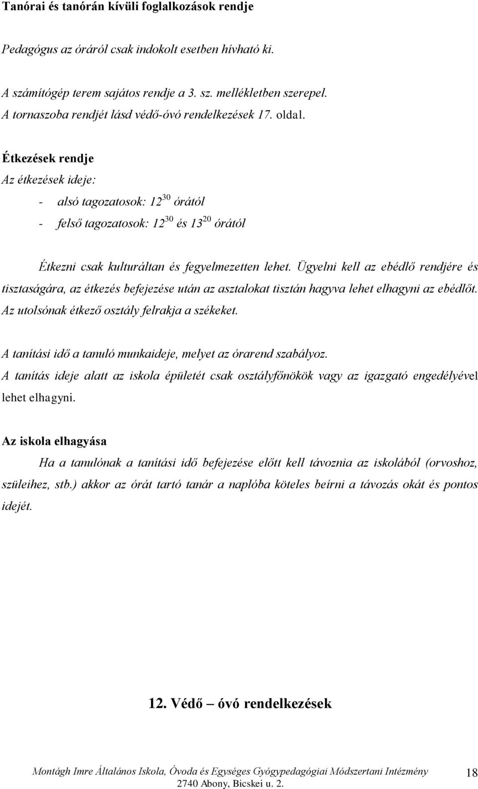 Étkezések rendje Az étkezések ideje: - alsó tagozatosok: 12 30 órától - felső tagozatosok: 12 30 és 13 20 órától Étkezni csak kulturáltan és fegyelmezetten lehet.