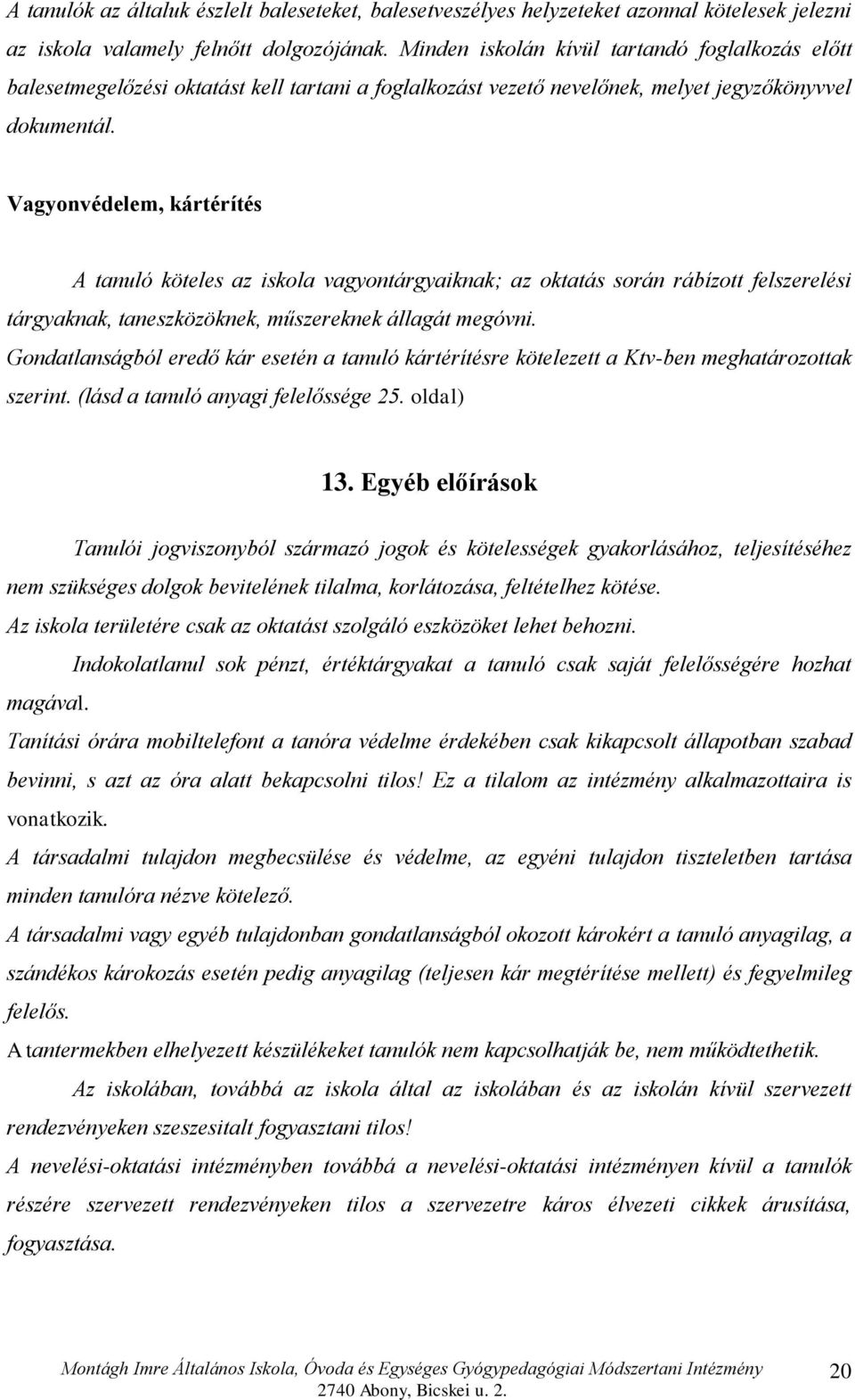 Vagyonvédelem, kártérítés A tanuló köteles az iskola vagyontárgyaiknak; az oktatás során rábízott felszerelési tárgyaknak, taneszközöknek, műszereknek állagát megóvni.