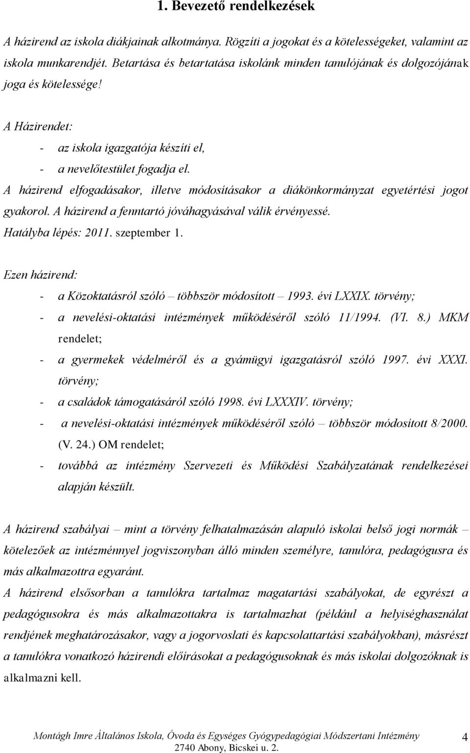 A házirend elfogadásakor, illetve módosításakor a diákönkormányzat egyetértési jogot gyakorol. A házirend a fenntartó jóváhagyásával válik érvényessé. Hatályba lépés: 2011. szeptember 1.