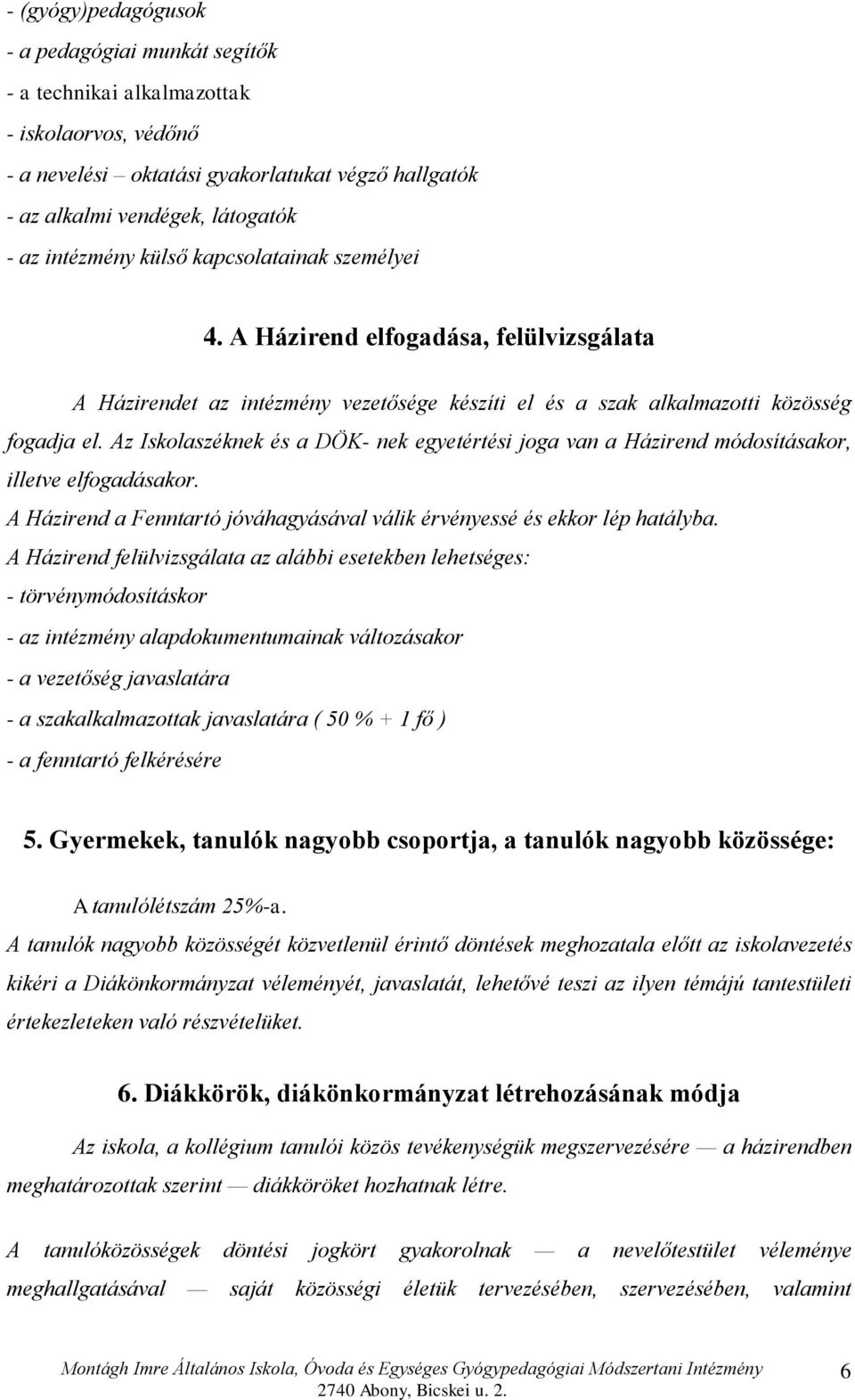 Az Iskolaszéknek és a DÖK- nek egyetértési joga van a Házirend módosításakor, illetve elfogadásakor. A Házirend a Fenntartó jóváhagyásával válik érvényessé és ekkor lép hatályba.