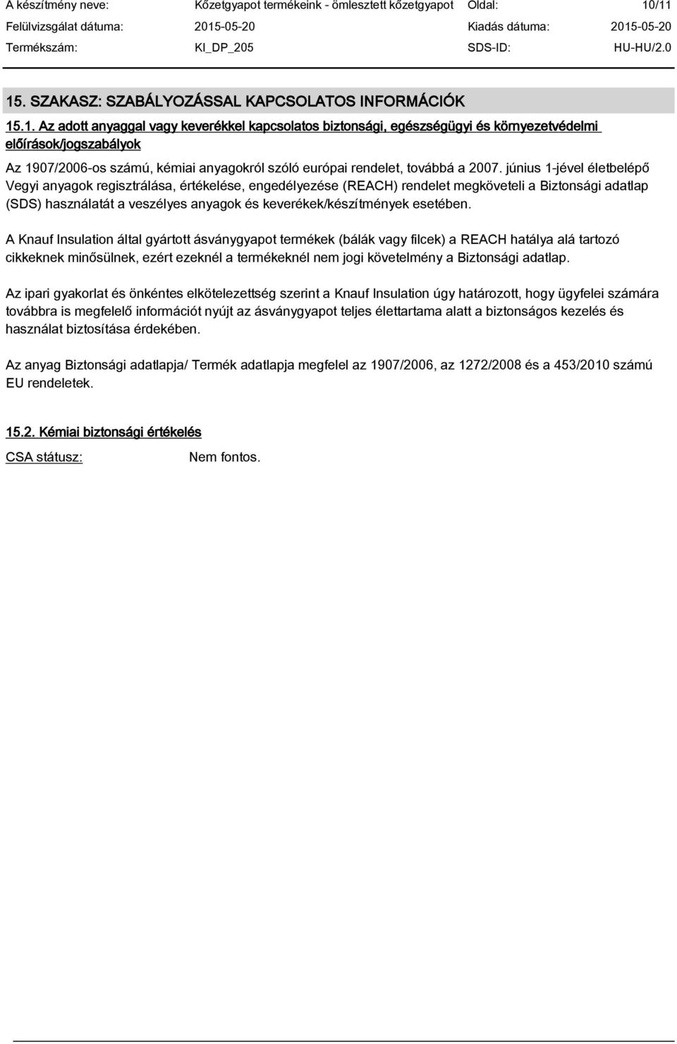 június 1-jével életbelép Vegyi anyagok regisztrálása, értékelése, engedélyezése (REACH) rendelet megköveteli a Biztonsági adatlap (SDS) használatát a veszélyes anyagok és keverékek/készítmények