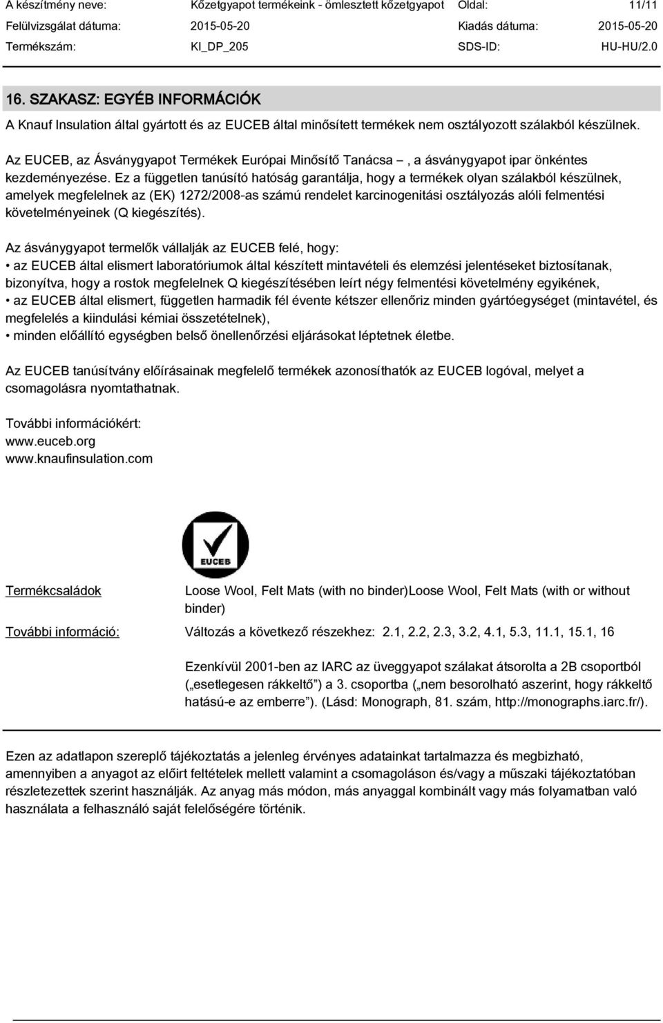 Ez a független tanúsító hatóság garantálja, hogy a termékek olyan szálakból készülnek, amelyek megfelelnek az (EK) 1272/2008-as számú rendelet karcinogenitási osztályozás alóli felmentési