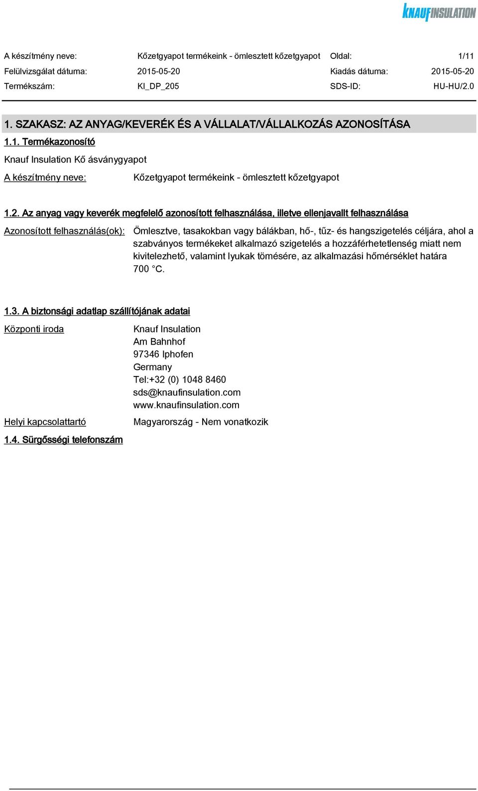 ahol a szabványos termékeket alkalmazó szigetelés a hozzáférhetetlenség miatt nem kivitelezhető, valamint lyukak tömésére, az alkalmazási hőmérséklet határa 700 C. 1.3.