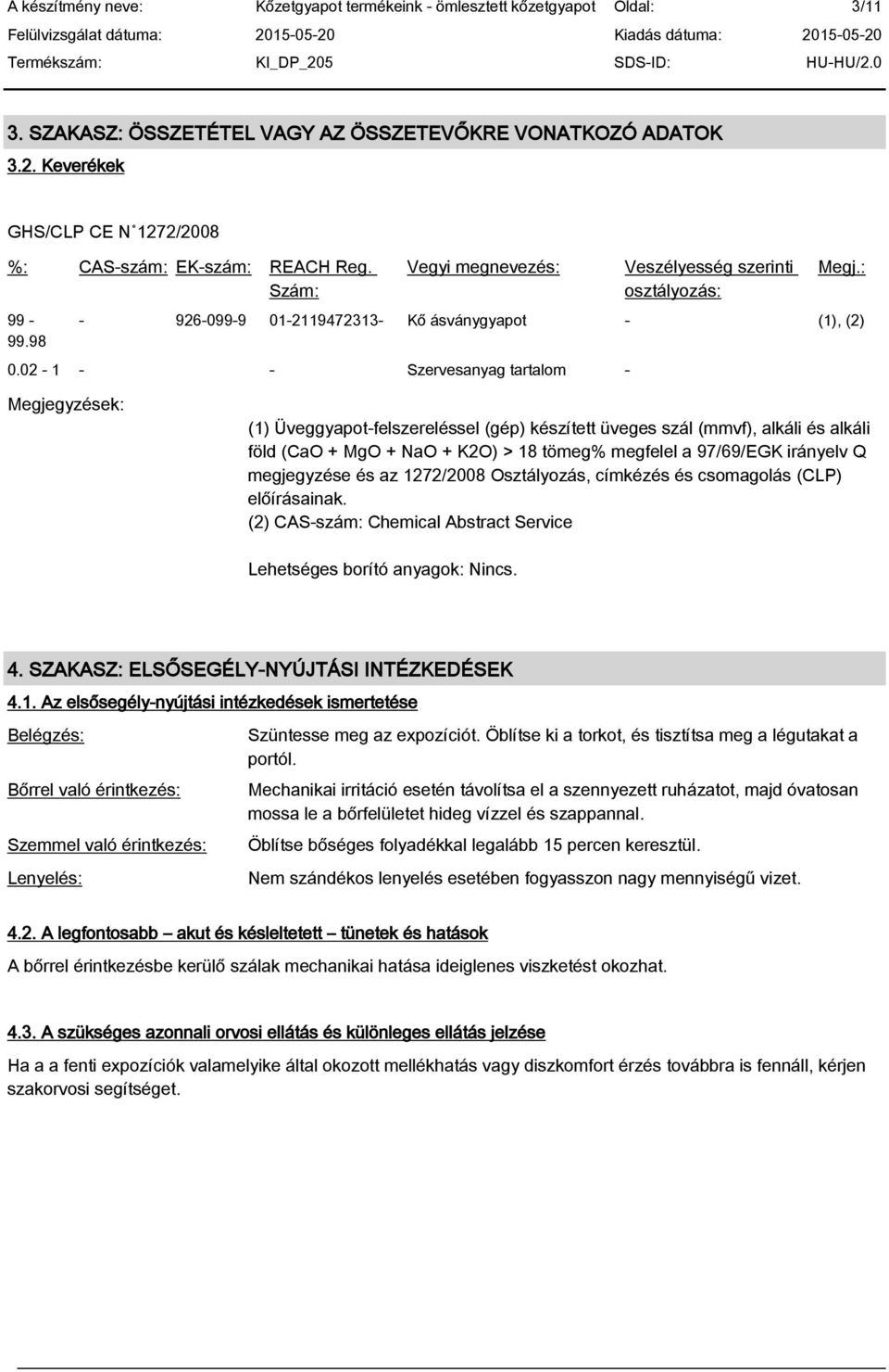 02-1 - - Szervesanyag tartalom - Megjegyzések: (1) Üveggyapot-felszereléssel (gép) készített üveges szál (mmvf), alkáli és alkáli föld (CaO + MgO + NaO + K2O) > 18 tömeg% megfelel a 97/69/EGK