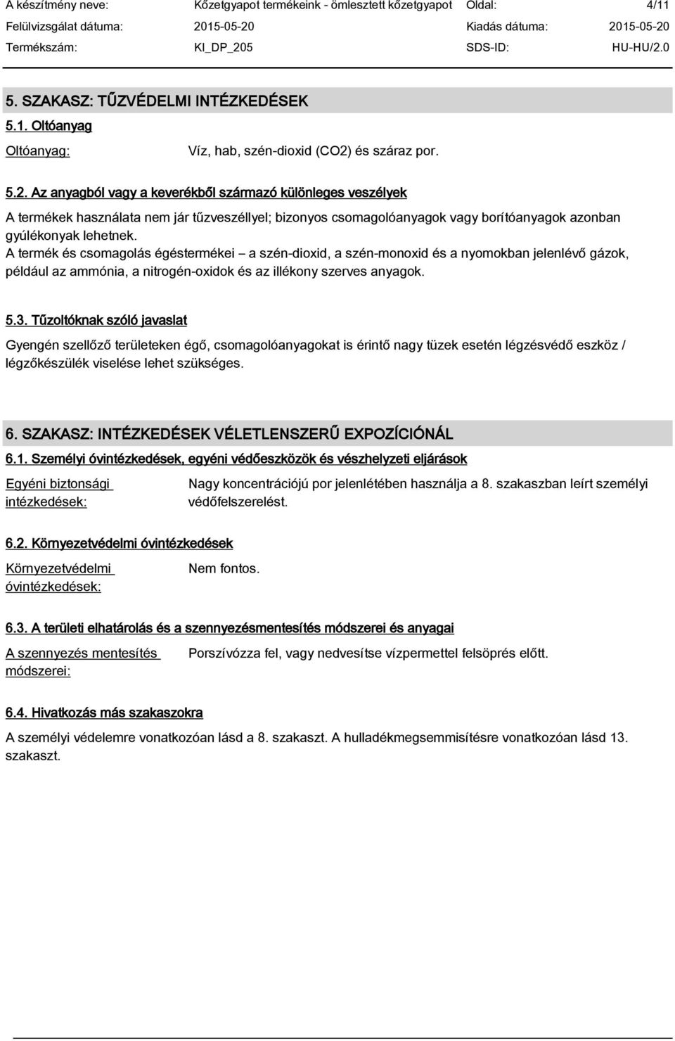A termék és csomagolás égéstermékei a szén-dioxid, a szén-monoxid és a nyomokban jelenlév gázok, például az ammónia, a nitrogén-oxidok és az illékony szerves anyagok. 5.3.