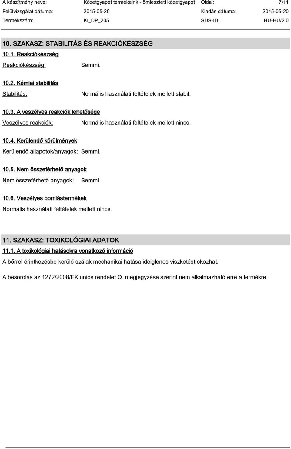 Kerülendő körülmények Kerülend llapotok/anyagok: Semmi. 10.5. Nem összeférhető anyagok Nem összeférhet anyagok: Semmi. 10.6. Veszélyes bomlástermékek Normális használati feltételek mellett nincs. 11.
