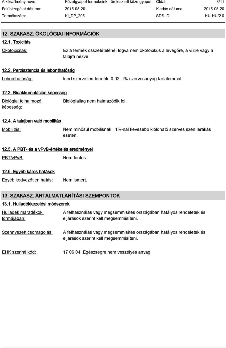 Bioakkumulációs képesség Biológiai felhalmozó képesség: Biológiailag nem halmazódik fel. 12.4. A talajban való mobilitás Mobilitás: Nem minősül mobilisnak.
