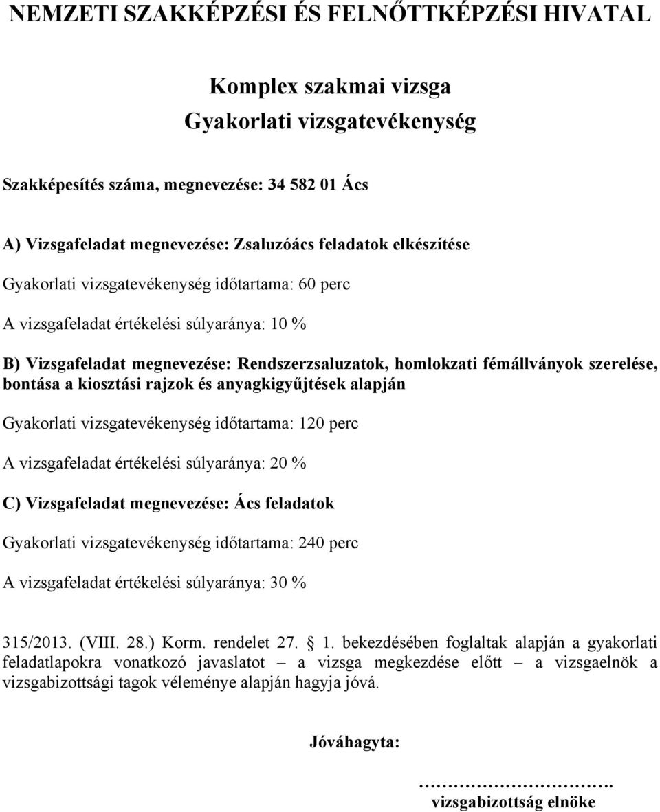 értékelési súlyaránya: 20 % Gyakorlati vizsgatevékenység időtartama: 240 perc A vizsgafeladat értékelési súlyaránya: 30 % 315/2013. (VIII. 28.) Korm. rendelet 27. 1.