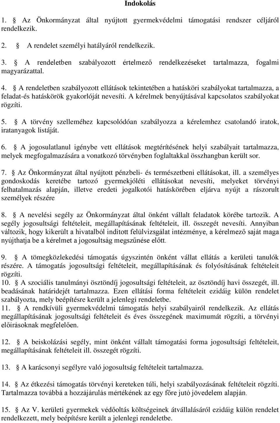 A rendeletben szabályozott ellátások tekintetében a hatásköri szabályokat tartalmazza, a feladat-és hatáskörök gyakorlóját nevesíti. A kérelmek benyújtásával kapcsolatos szabályokat rögzíti. 5.