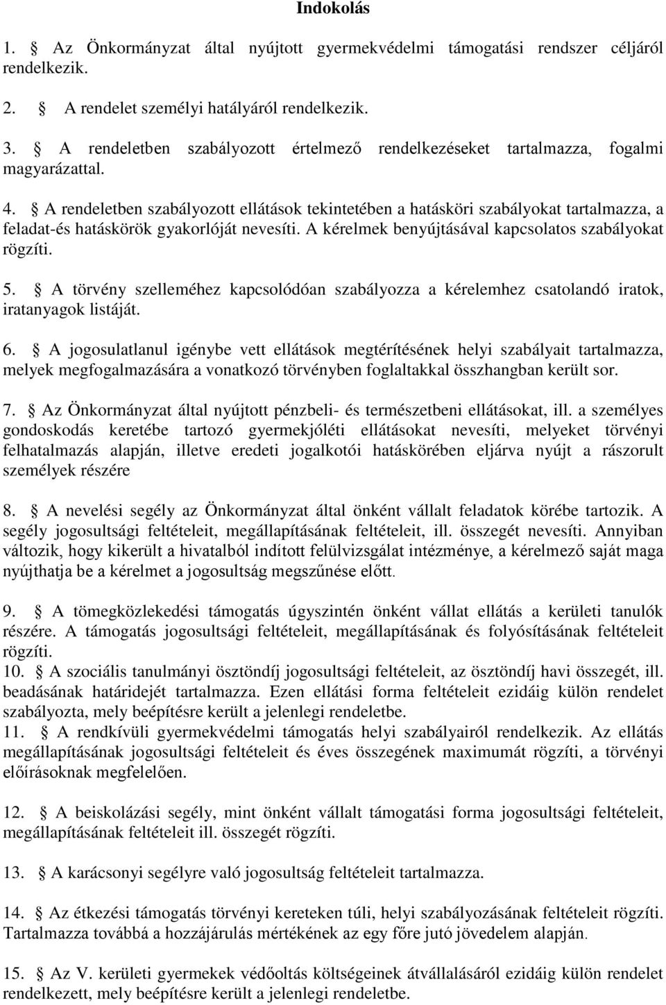 A rendeletben szabályozott ellátások tekintetében a hatásköri szabályokat tartalmazza, a feladat-és hatáskörök gyakorlóját nevesíti. A kérelmek benyújtásával kapcsolatos szabályokat rögzíti. 5.