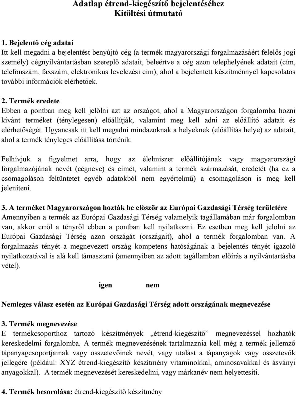 adatait (cím, telefonszám, faxszám, elektronikus levelezési cím), ahol a bejelentett készítménnyel kapcsolatos további információk elérhetőek. 2.