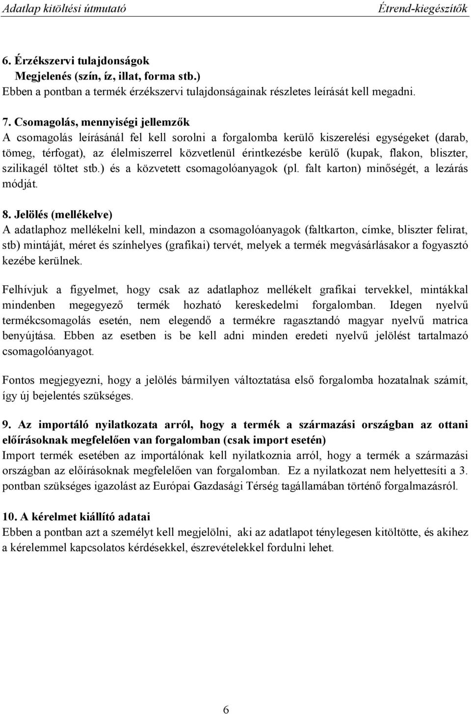 flakon, bliszter, szilikagél töltet stb.) és a közvetett csomagolóanyagok (pl. falt karton) minőségét, a lezárás módját. 8.