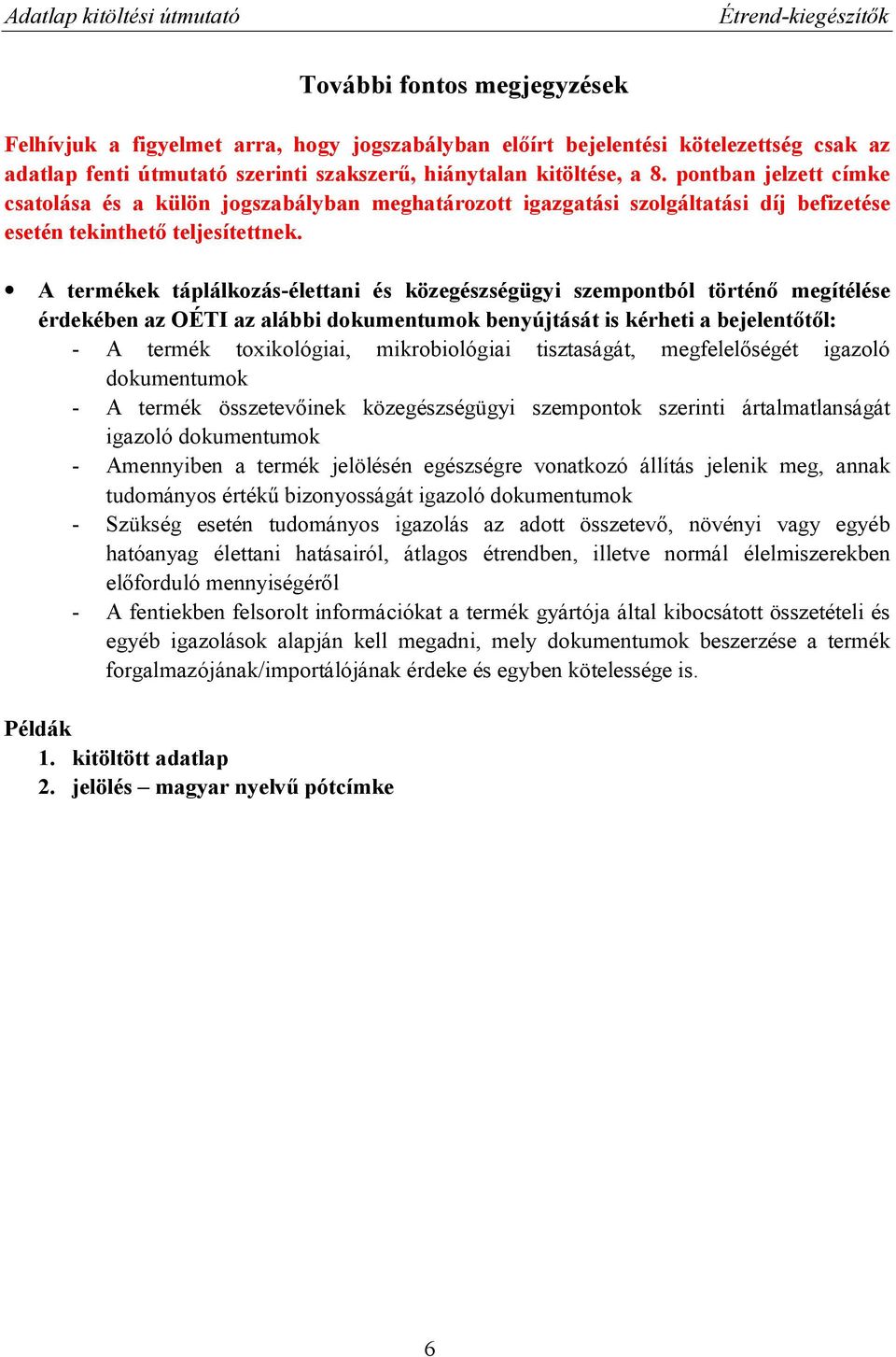 A termékek táplálkozás-élettani és közegészségügyi szempontból történő megítélése érdekében az OÉTI az alábbi dokumentumok benyújtását is kérheti a bejelentőtől: - A termék toxikológiai,