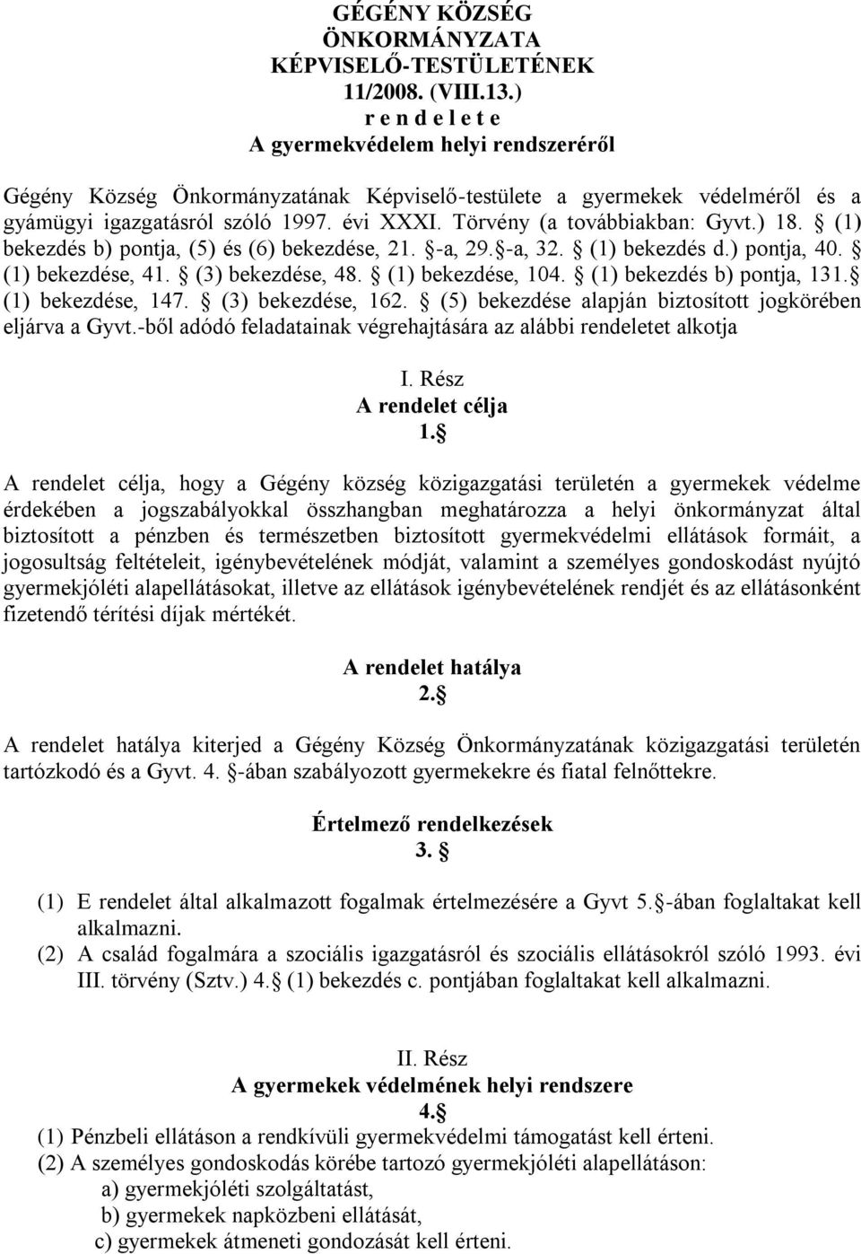 Törvény (a továbbiakban: Gyvt.) 18. (1) bekezdés b) pontja, (5) és (6) bekezdése, 21. -a, 29. -a, 32. (1) bekezdés d.) pontja, 40. (1) bekezdése, 41. (3) bekezdése, 48. (1) bekezdése, 104.