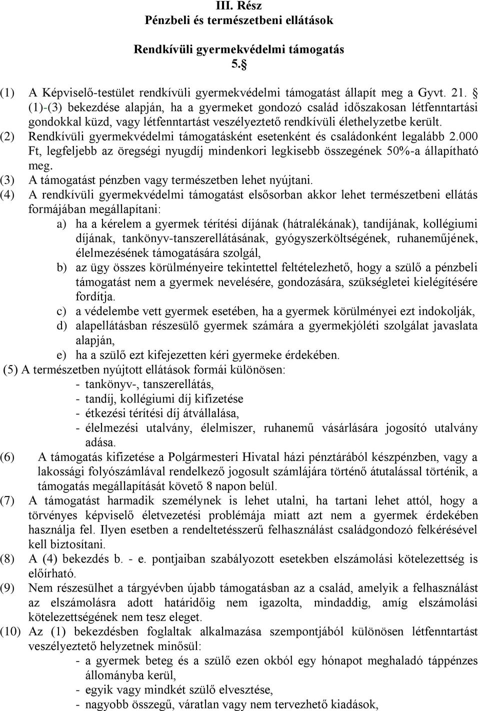 (2) Rendkívüli gyermekvédelmi támogatásként esetenként és családonként legalább 2.000 Ft, legfeljebb az öregségi nyugdíj mindenkori legkisebb összegének 50%-a állapítható meg.