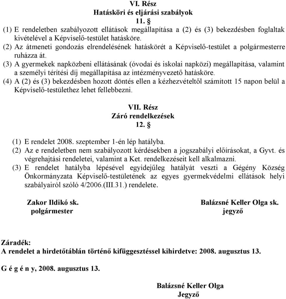 (3) A gyermekek napközbeni ellátásának (óvodai és iskolai napközi) megállapítása, valamint a személyi térítési díj megállapítása az intézményvezető hatásköre.