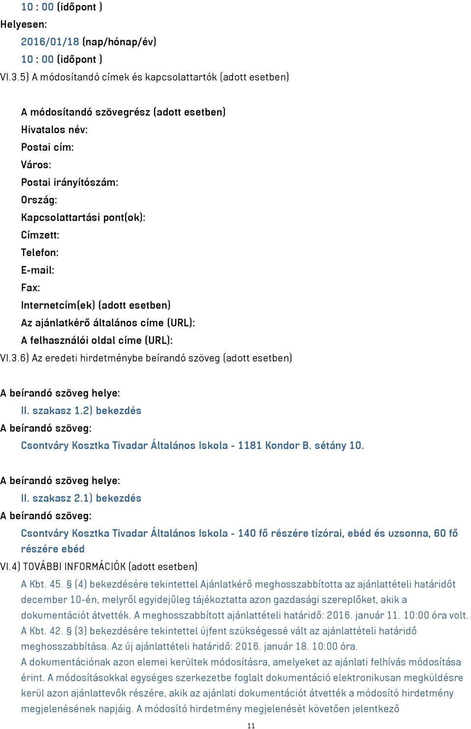 Telefon: E-mail: Fax: Internetcím(ek) (adott esetben) Az ajánlatkérő általános címe (URL): A felhasználói oldal címe (URL): VI.3.