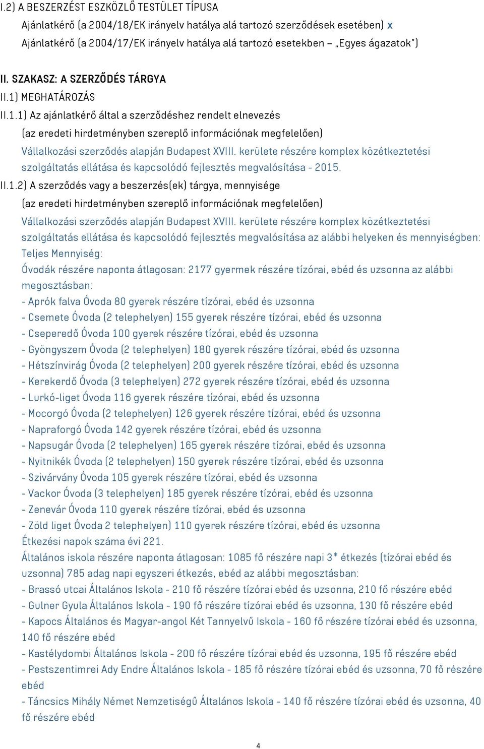 MEGHATÁROZÁS II.1.1) Az ajánlatkérő által a szerződéshez rendelt elnevezés (az eredeti hirdetményben szereplő információnak megfelelően) Vállalkozási szerződés alapján Budapest XVIII.