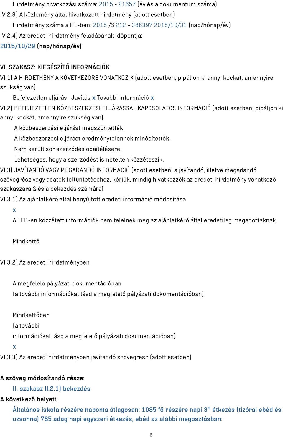 1) A HIRDETMÉNY A KÖVETKEZŐRE VONATKOZIK (adott esetben; pipáljon ki annyi kockát, amennyire szükség van) Befejezetlen eljárás Javítás x További információ x VI.