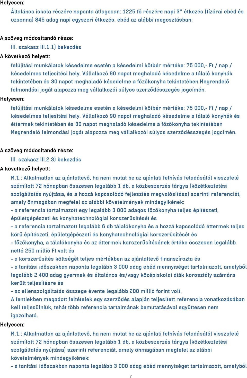 szerződésszegés jogcímén. felújítási munkálatok késedelme esetén a késedelmi kötbér mértéke: 75 000,- Ft / nap / késedelmes teljesítési hely.