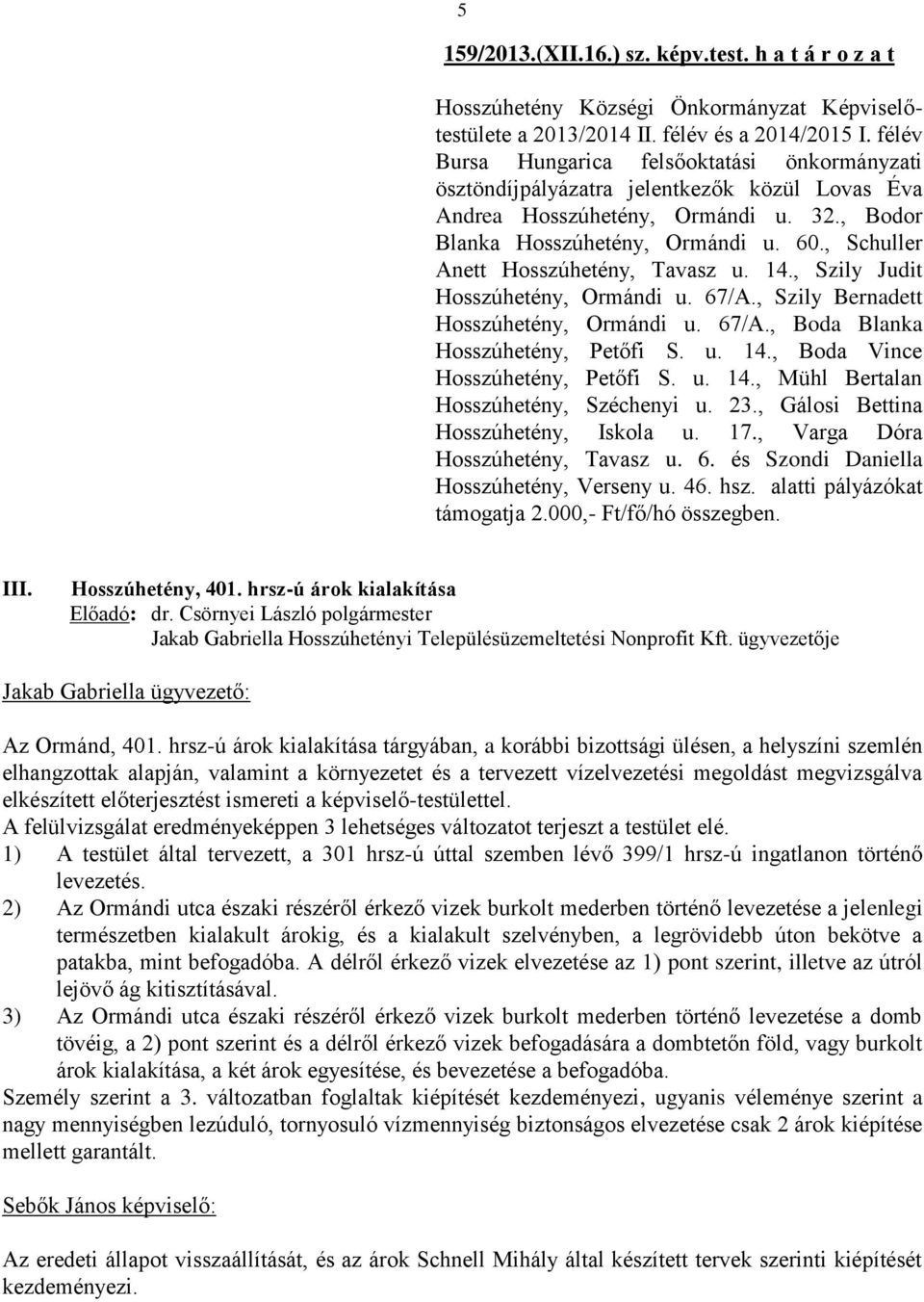 , Schuller Anett Hosszúhetény, Tavasz u. 14., Szily Judit Hosszúhetény, Ormándi u. 67/A., Szily Bernadett Hosszúhetény, Ormándi u. 67/A., Boda Blanka Hosszúhetény, Petőfi S. u. 14., Boda Vince Hosszúhetény, Petőfi S.