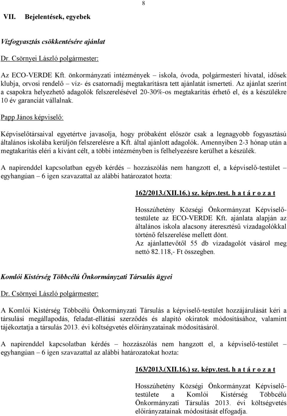 Az ajánlat szerint a csapokra helyezhető adagolók felszerelésével 20-30%-os megtakarítás érhető el, és a készülékre 10 év garanciát vállalnak.