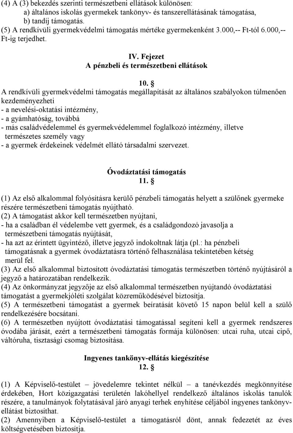 A rendkívüli gyermekvédelmi támogatás megállapítását az általános szabályokon túlmenően kezdeményezheti - a nevelési-oktatási intézmény, - a gyámhatóság, továbbá - más családvédelemmel és